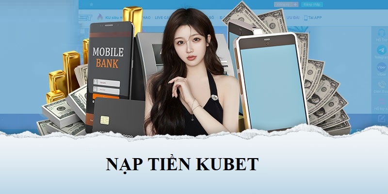 Các bước nạp tiền Kubet cụ thể và đơn giản