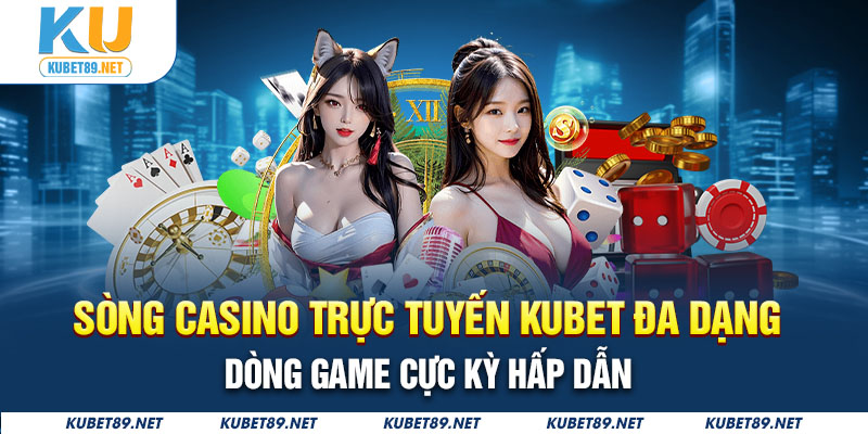 Sòng bạc trực tuyến Kubet với đa dạng dòng game cực kỳ hấp dẫn